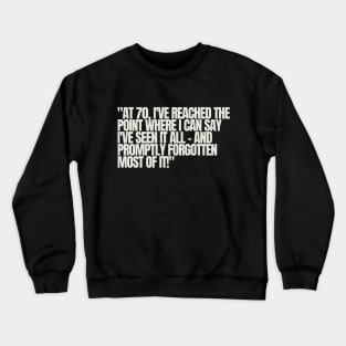 "At 70, I've reached the point where I can say I've seen it all - and promptly forgotten most of it!" - Funny 70th birthday quote Crewneck Sweatshirt